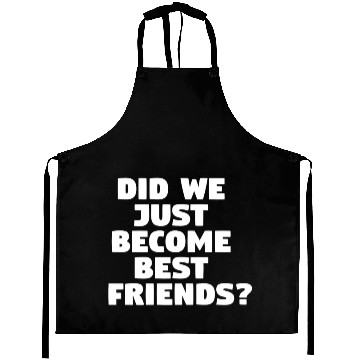 Discover Did We Just Become Best Friends? Aprons