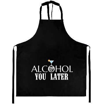 Discover ALCOHOL YOU LATER Aprons