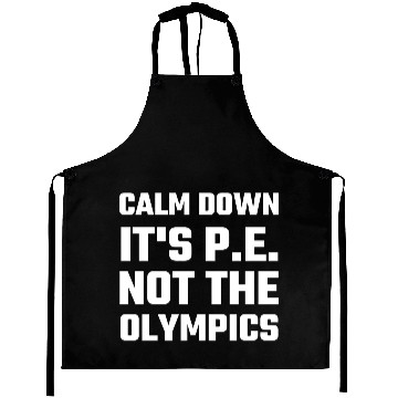 Discover Olympic - Calm Down It's P.E. Not The Olympics Aprons