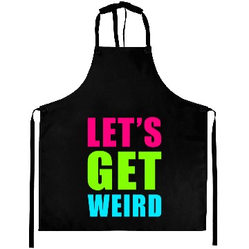Discover LET'S GET WEIRD Aprons
