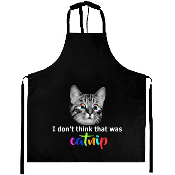 Discover I don't think that was catnip Aprons