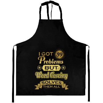 Discover i got 99 problems solved probleme Wood Carving Aprons