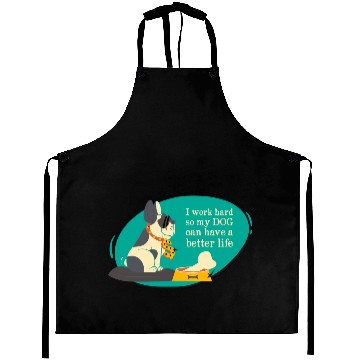 Discover I work hard so my dog can have a better life Aprons
