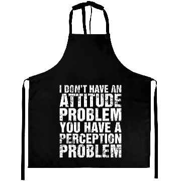 Discover I Dont Have An Attitude Problem Aprons