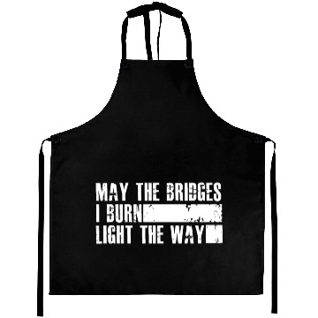 Discover May the bridges I burn light the way Aprons