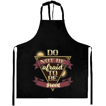 Discover Do not be afraid to be great Aprons