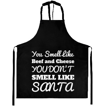 Discover You Smell Like Beef And Cheese Not Like Santa Aprons