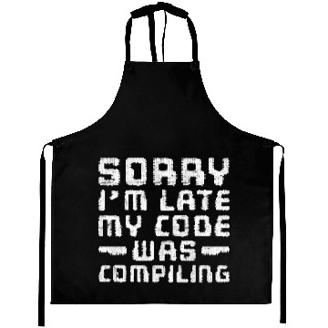 Discover Sorry I'm Late My Code Was Compiling Aprons
