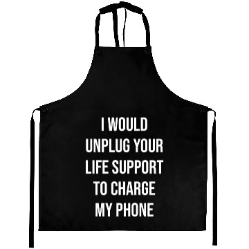 Discover I WOULD UNPLUG YOUR LIFE SUPPORT Aprons