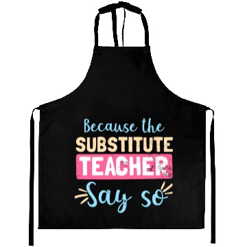 Discover Substitute Teacher Because Says So Gift Aprons