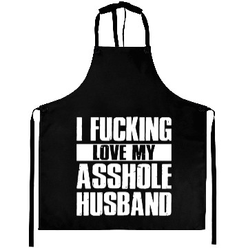 Discover I fucking love my asshole husband Aprons