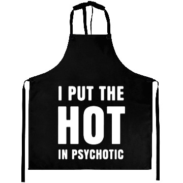 Discover I Put The Hot In Psychotic Aprons