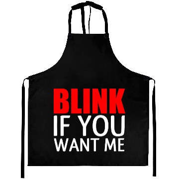 Discover BLINK IF YOU WANT ME Aprons