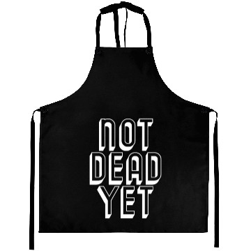Discover NOT DEAD YET - Cool Funny Quote Aprons