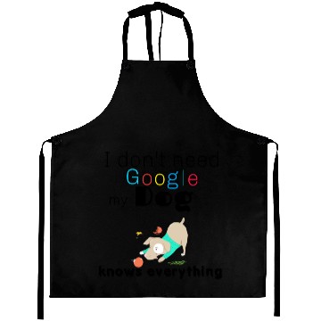 Discover I don t need Google my dog knows everything Aprons