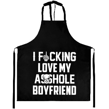 Discover I fucking love my asshole boyfriend Aprons