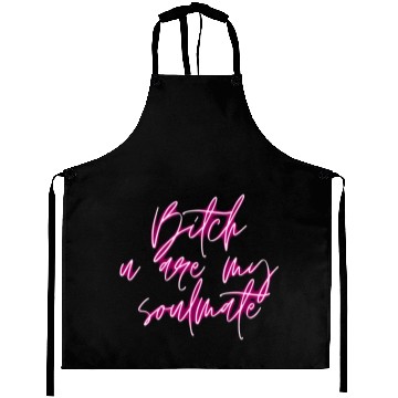 Discover Bitch, u are my soulmate Aprons