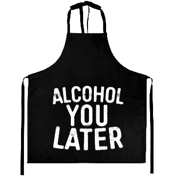 Discover Alcohol You Later Drinking Gift Aprons