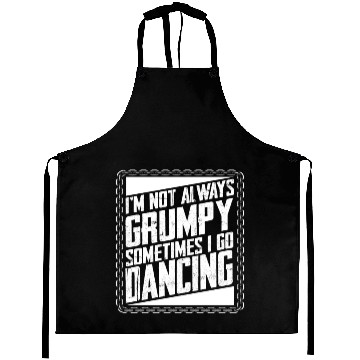 Discover Dancer Gifts Not Always Grumpy Sometimes Go Aprons