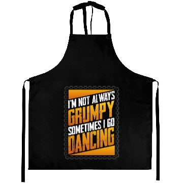 Discover Dancer Gift Not Always Grumpy Sometimes Go Dancing Aprons