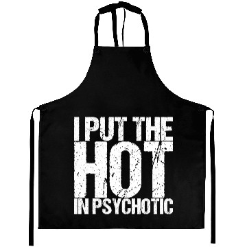 Discover I Put The Hot In Psychotic Aprons