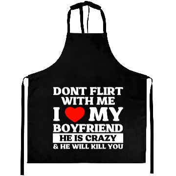 Discover Don't Flirt With Me I Love My Boyfriend Aprons