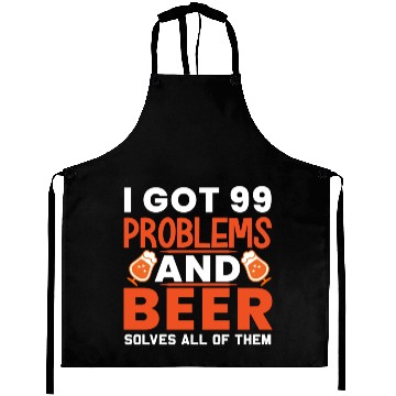 Discover I Got 99 Problems And Beer Solves All Of Them Aprons