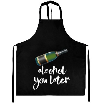 Discover Alcohol You Later Aprons