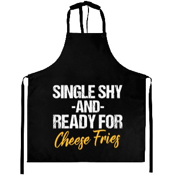 Discover Single Shy And Ready For Cheese Fries Aprons