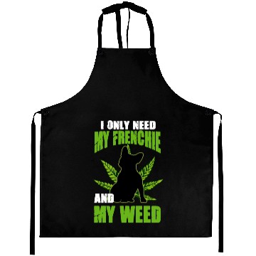 Discover I Only Need My Frenchie And Weed French Bulldog Aprons