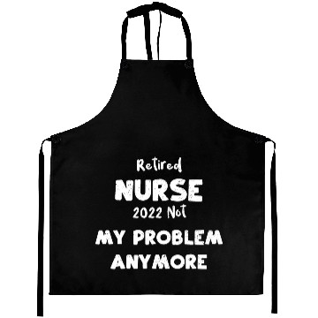 Discover Retired Nurse 2022 Not My Proble... Aprons