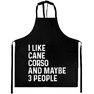 Discover I Like Cane Corso And Maybe 3 People Dog Lover Aprons