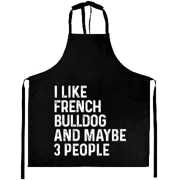 Discover I Like French Bulldog And Maybe 3 People Dog Aprons
