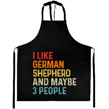 Discover I Like German Shepherd And Maybe 3 People Dog Aprons