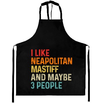 Discover I Like Neapolitan Mastiff And Maybe 3 People Dog Aprons