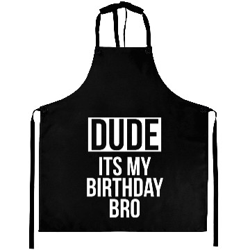 Discover Dude its my birthday bro Aprons