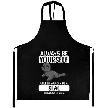 Discover Always Be Yourself Unless You Can Be A Seal Aprons