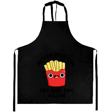 Discover Never Give Up Fry And Fry Again Funny Positive Pun Aprons
