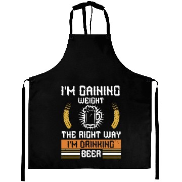 Discover I'm gaining weight the right way I'm drinking beer Aprons