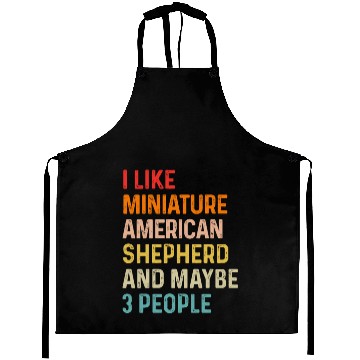 Discover I Like Miniature American Shepherd And Maybe 3 Aprons