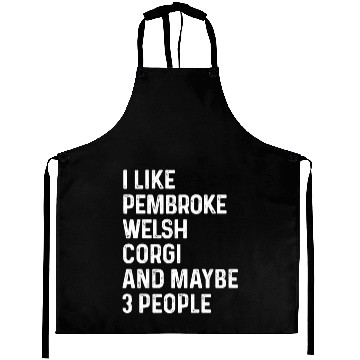 Discover I Like Pembroke Welsh Corgi And Maybe 3 People Aprons