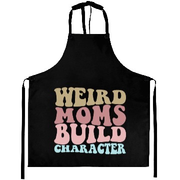 Discover Weird Moms Build Character Funny Mother's Day Aprons