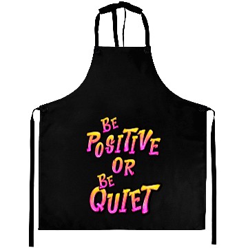 Discover Be Positive or Be Quiet Aprons
