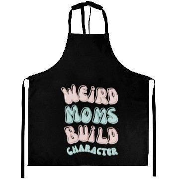 Discover Weird moms build character Groovy Mama Aprons