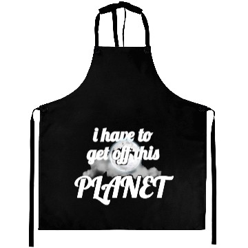 Discover i have to get off this planet Aprons