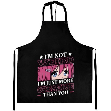 Discover Not Weird I'm Just More Creative | Anime Lover | Aprons