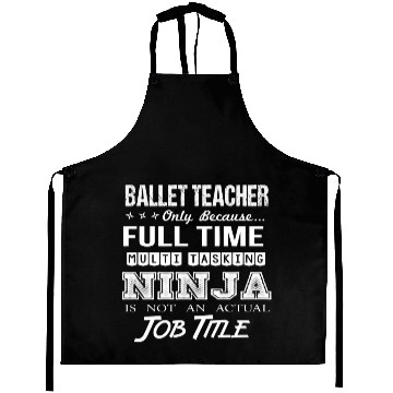 Discover Ballet Teacher Aprons - Multitasking Ninja Job Gi