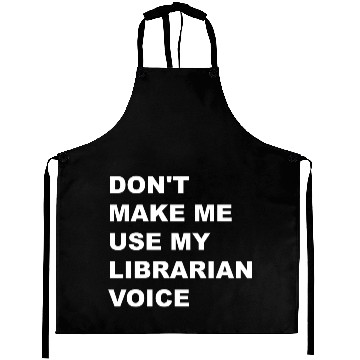 Discover DON'T MAKE ME USE MY LIBRARIAN VOICE Aprons