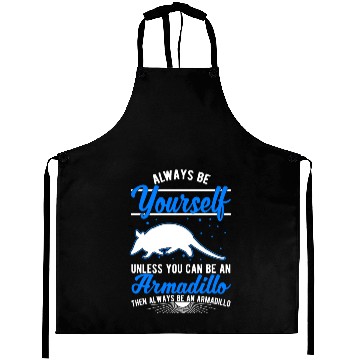 Discover Always Be Yourself Unless You Can An Armadillo Aprons