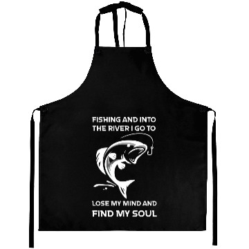 Discover Fishing And Into The River I Go To Lose My Mind An Aprons